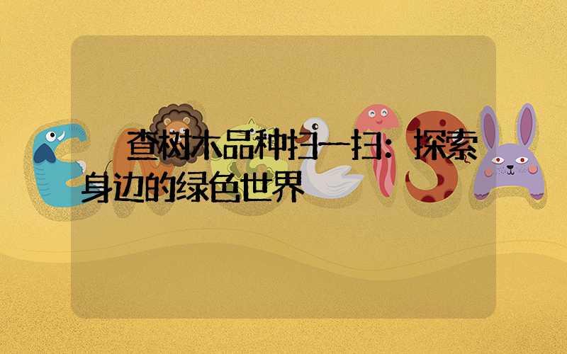  查树木品种扫一扫：探索身边的绿色世界